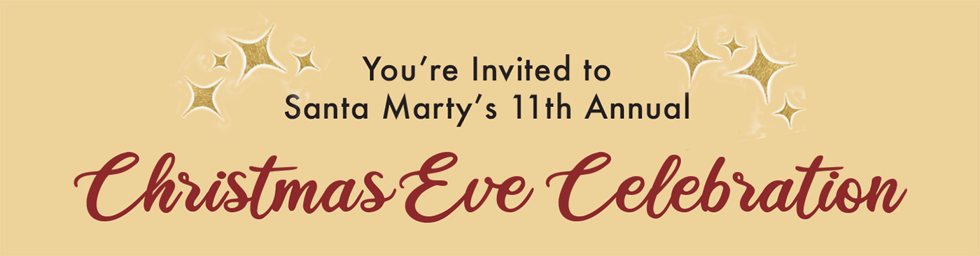 You're invited to Santa Marty's 11th Annual Christmas Eve Celebration
